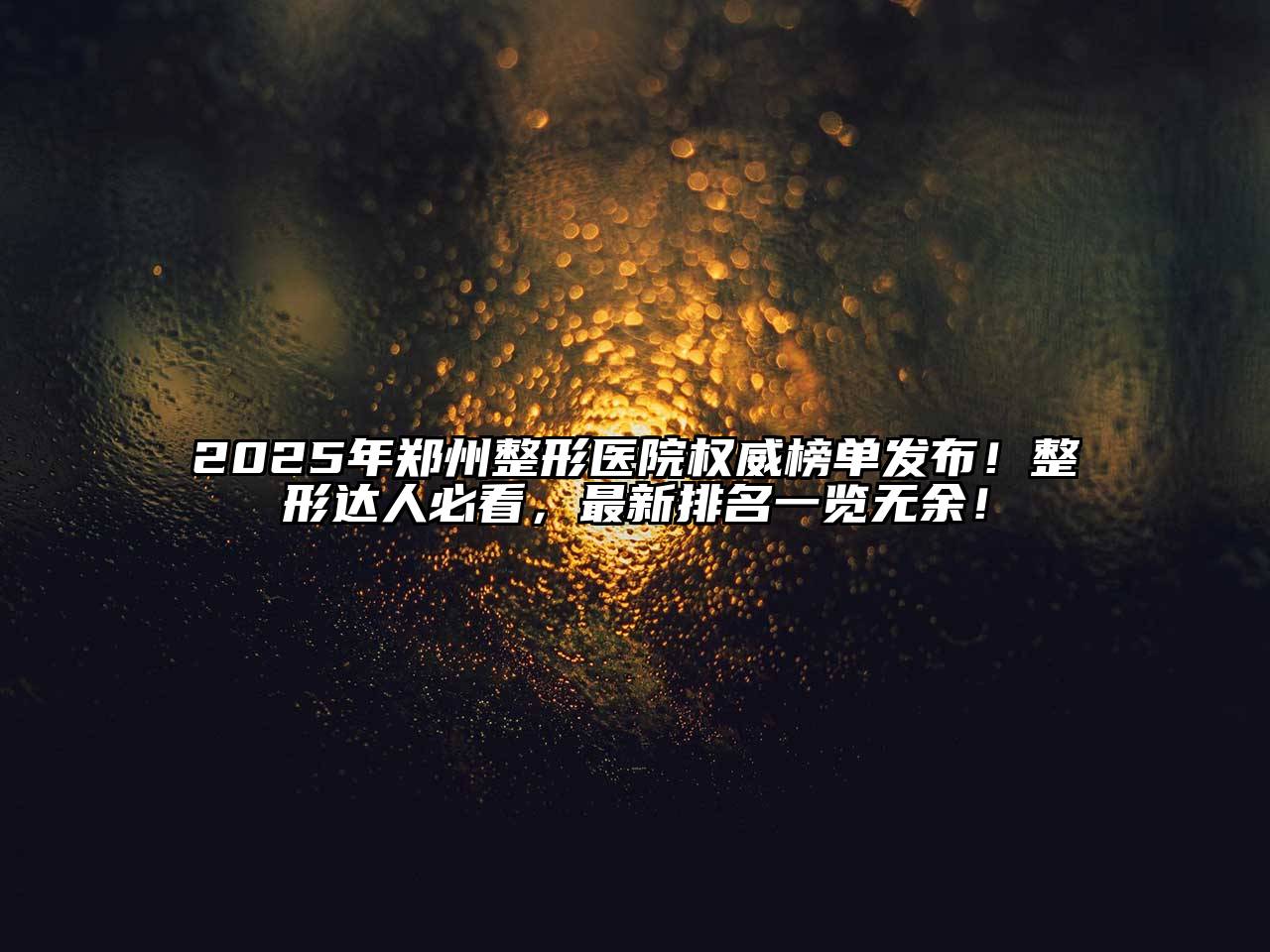 2025年郑州整形医院权威榜单发布！整形达人必看，最新排名一览无余！