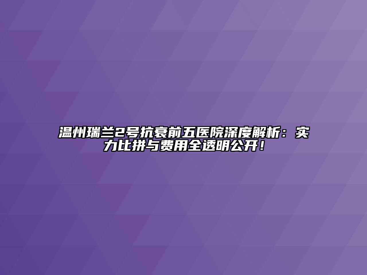 温州瑞兰2号抗衰前五医院深度解析：实力比拼与费用全透明公开！