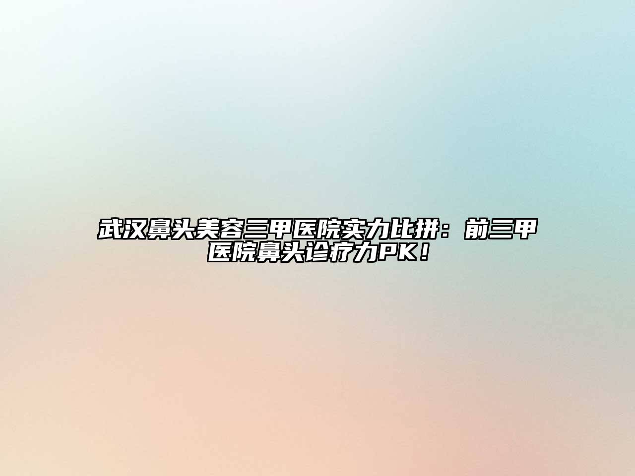武汉鼻头美容三甲医院实力比拼：前三甲医院鼻头诊疗力PK！