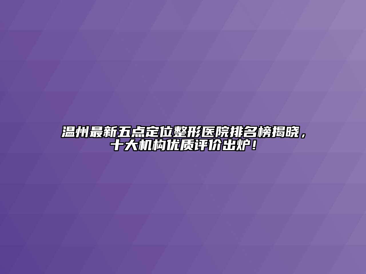 温州最新五点定位整形医院排名榜揭晓，十大机构优质评价出炉！