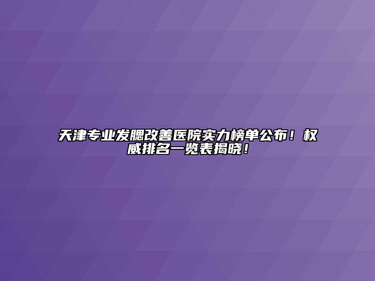 天津专业发腮改善医院实力榜单公布！权威排名一览表揭晓！