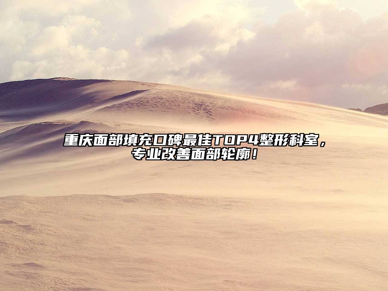 重庆面部填充口碑最佳TOP4整形科室，专业改善面部轮廓！